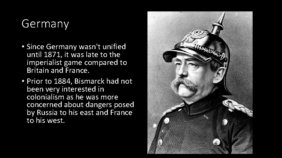 Germany • Since Germany wasn't unified until 1871, it was late to the imperialist
