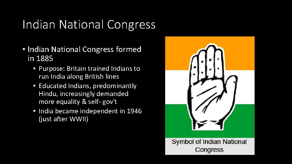 Indian National Congress • Indian National Congress formed in 1885 • Purpose: Britain trained