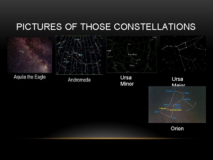 PICTURES OF THOSE CONSTELLATIONS Ursa Minor Ursa Major Orion 