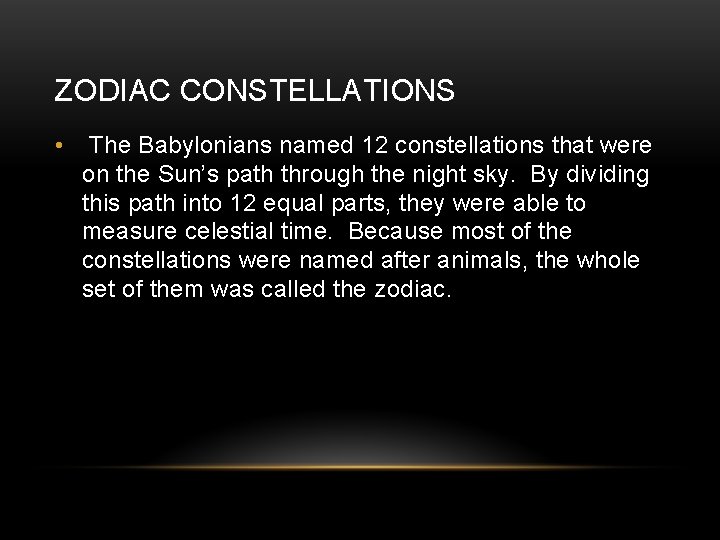 ZODIAC CONSTELLATIONS • The Babylonians named 12 constellations that were on the Sun’s path