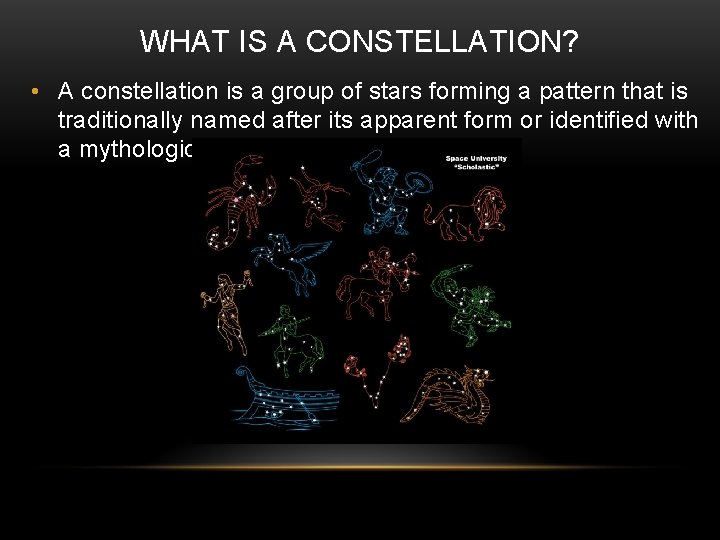 WHAT IS A CONSTELLATION? • A constellation is a group of stars forming a