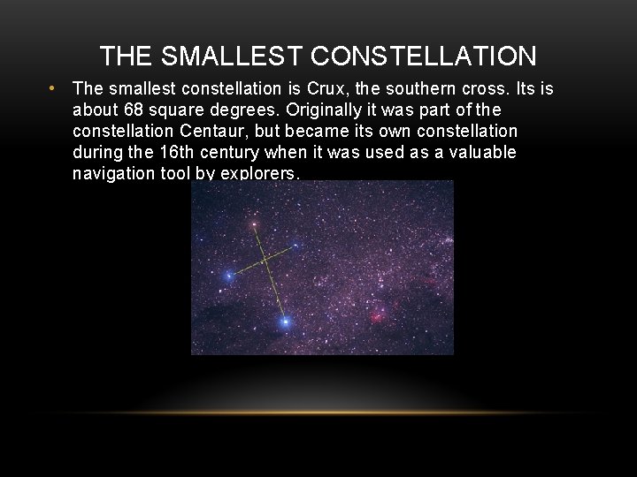 THE SMALLEST CONSTELLATION • The smallest constellation is Crux, the southern cross. Its is