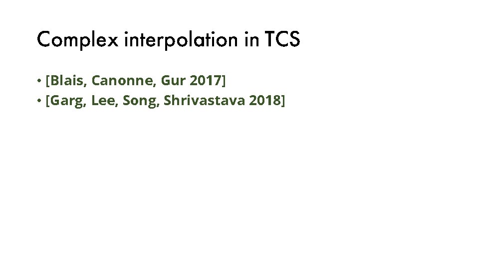 Complex interpolation in TCS • [Blais, Canonne, Gur 2017] • [Garg, Lee, Song, Shrivastava