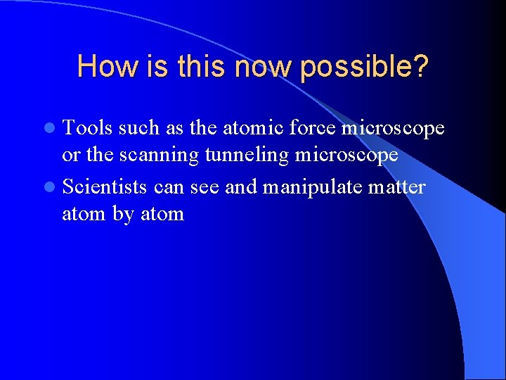 How is this now possible? l Tools such as the atomic force microscope or