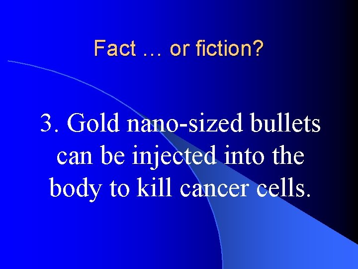 Fact … or fiction? 3. Gold nano-sized bullets can be injected into the body