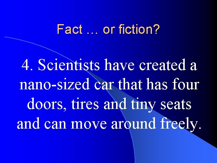 Fact … or fiction? 4. Scientists have created a nano-sized car that has four