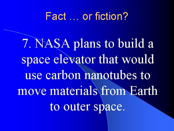 Fact … or fiction? 7. NASA plans to build a space elevator that would