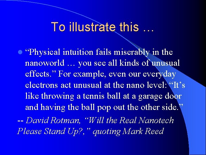To illustrate this … l “Physical intuition fails miserably in the nanoworld … you