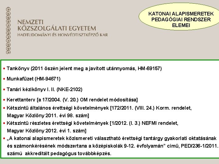 KATONAI ALAPISMERETEK PEDAGÓGIAI RENDSZER ELEMEI § Tankönyv (2011 őszén jelent meg a javított utánnyomás,