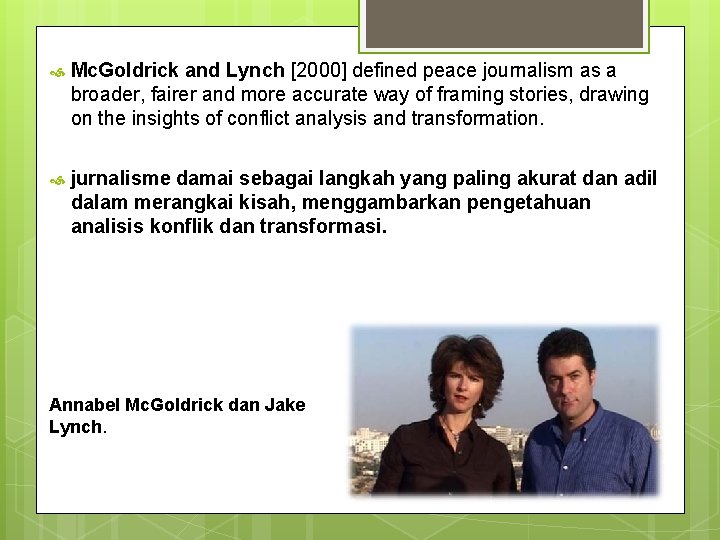  Mc. Goldrick and Lynch [2000] defined peace journalism as a broader, fairer and