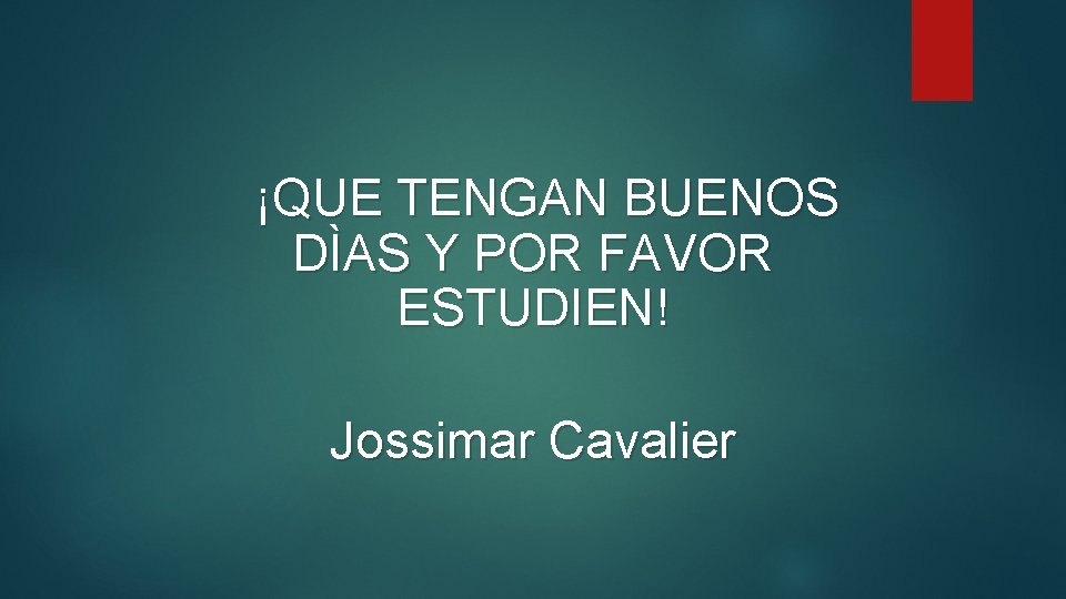 ¡QUE TENGAN BUENOS DÌAS Y POR FAVOR ESTUDIEN! Jossimar Cavalier 