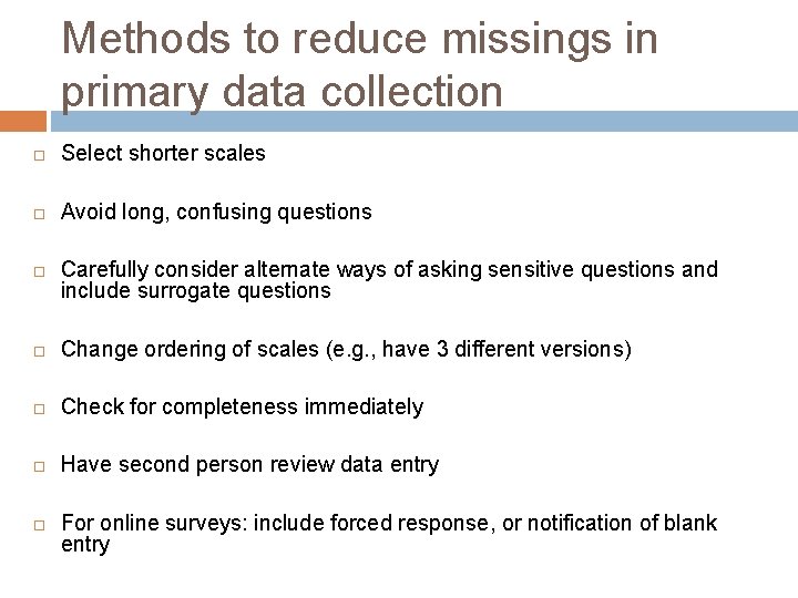 Methods to reduce missings in primary data collection Select shorter scales Avoid long, confusing