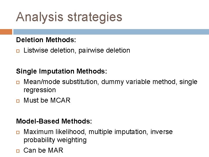Analysis strategies Deletion Methods: Listwise deletion, pairwise deletion Single Imputation Methods: Mean/mode substitution, dummy