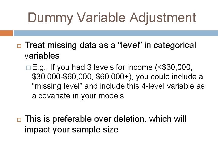 Dummy Variable Adjustment Treat missing data as a “level” in categorical variables � E.