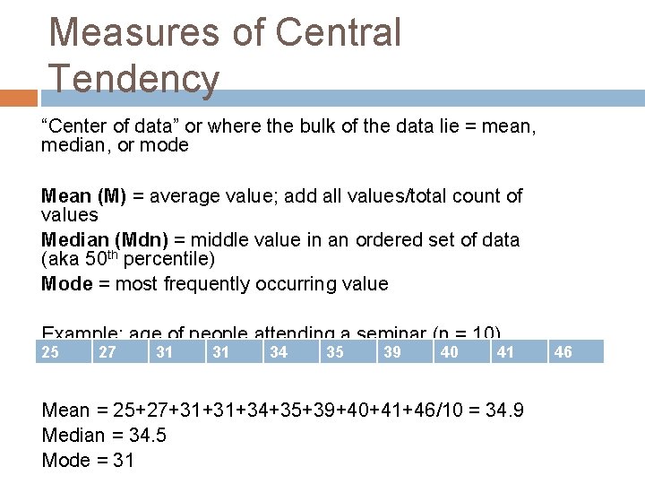 Measures of Central Tendency “Center of data” or where the bulk of the data