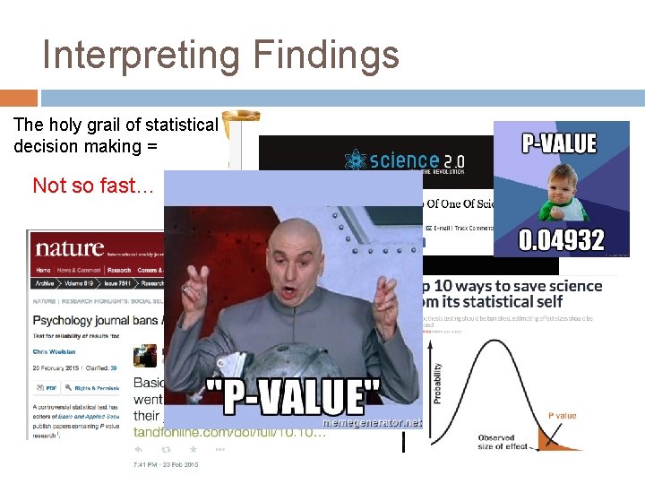 Interpreting Findings The holy grail of statistical decision making = Not so fast… PVALUES