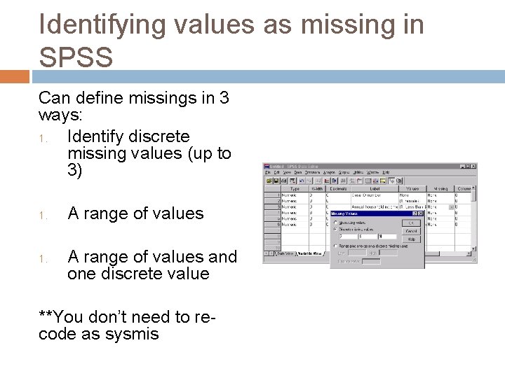 Identifying values as missing in SPSS Can define missings in 3 ways: 1. Identify