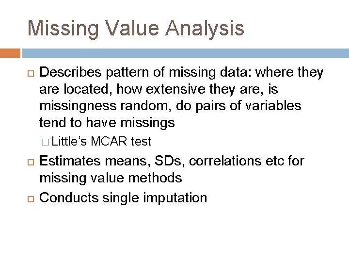 Missing Value Analysis Describes pattern of missing data: where they are located, how extensive
