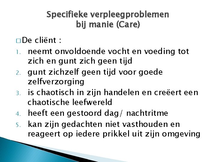 Specifieke verpleegproblemen bij manie (Care) � De 1. 2. 3. 4. 5. cliënt :