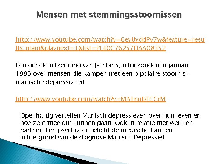 Mensen met stemmingsstoornissen http: //www. youtube. com/watch? v=6 ev. Uvdd. PV 7 w&feature=resu lts_main&playnext=1&list=PL
