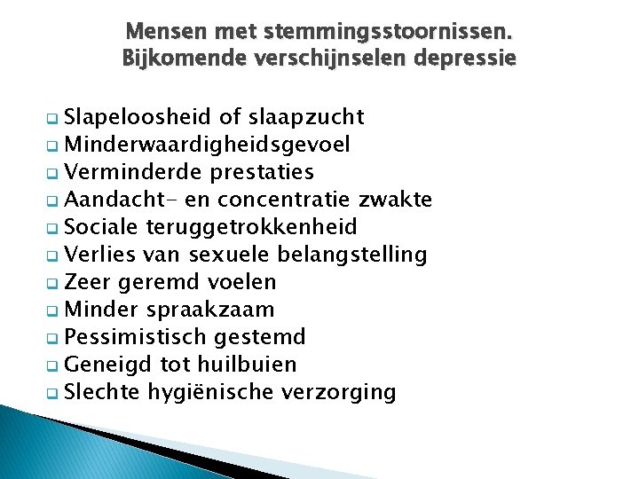 Mensen met stemmingsstoornissen. Bijkomende verschijnselen depressie q Slapeloosheid of slaapzucht q Minderwaardigheidsgevoel q Verminderde