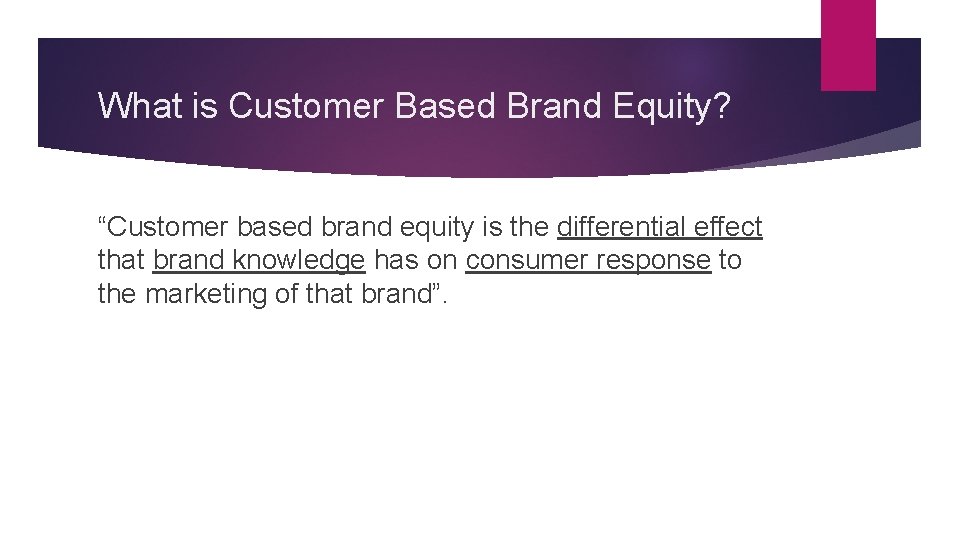 What is Customer Based Brand Equity? “Customer based brand equity is the differential effect