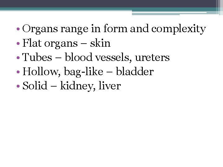  • Organs range in form and complexity • Flat organs – skin •