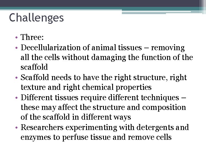 Challenges • Three: • Decellularization of animal tissues – removing all the cells without