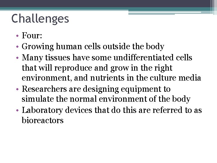 Challenges • Four: • Growing human cells outside the body • Many tissues have