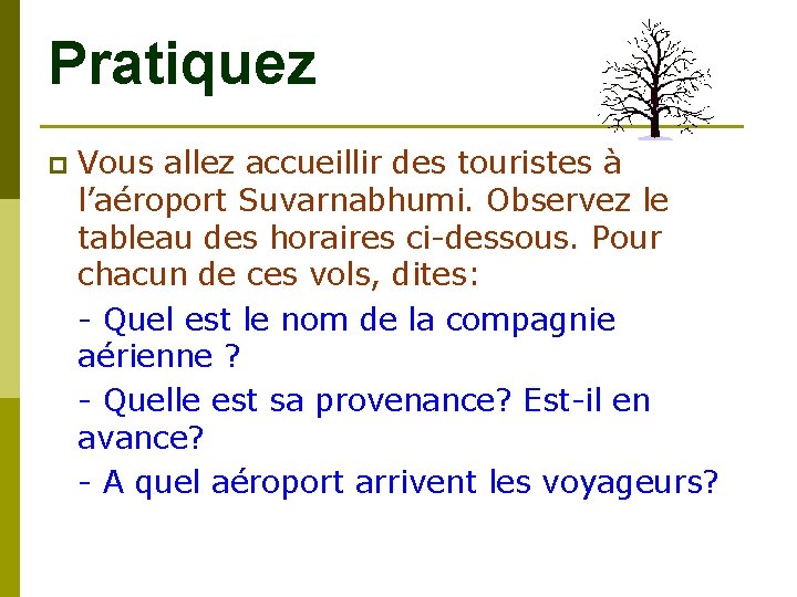Pratiquez p Vous allez accueillir des touristes à l’aéroport Suvarnabhumi. Observez le tableau des