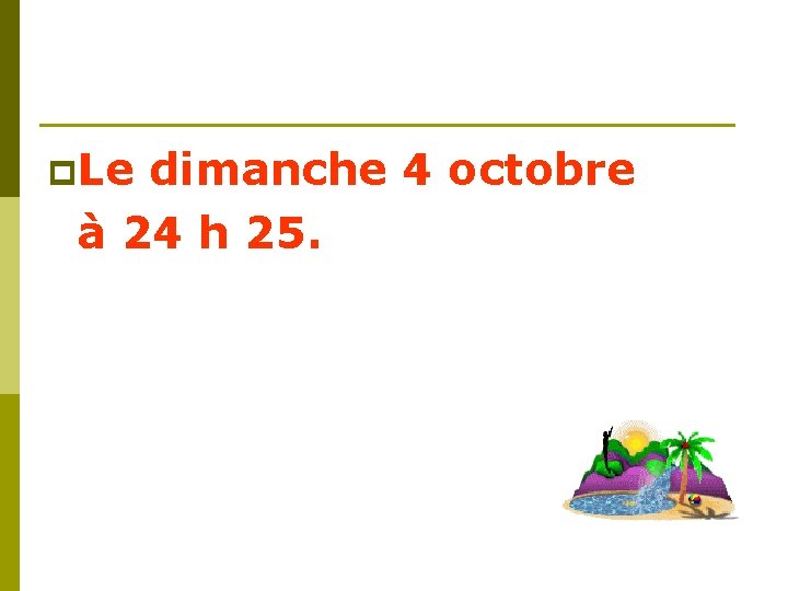 p. Le dimanche 4 octobre à 24 h 25. 