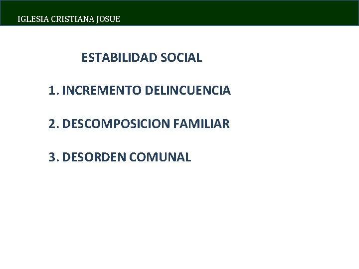 IGLESIA CRISTIANA JOSUE ESTABILIDAD SOCIAL 1. INCREMENTO DELINCUENCIA 2. DESCOMPOSICION FAMILIAR 3. DESORDEN COMUNAL