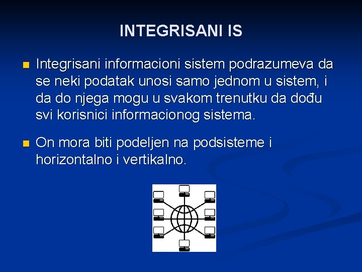 INTEGRISANI IS n Integrisani informacioni sistem podrazumeva da se neki podatak unosi samo jednom