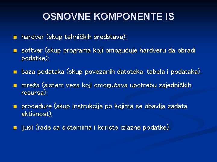 OSNOVNE KOMPONENTE IS n hardver (skup tehničkih sredstava); n softver (skup programa koji omogućuje