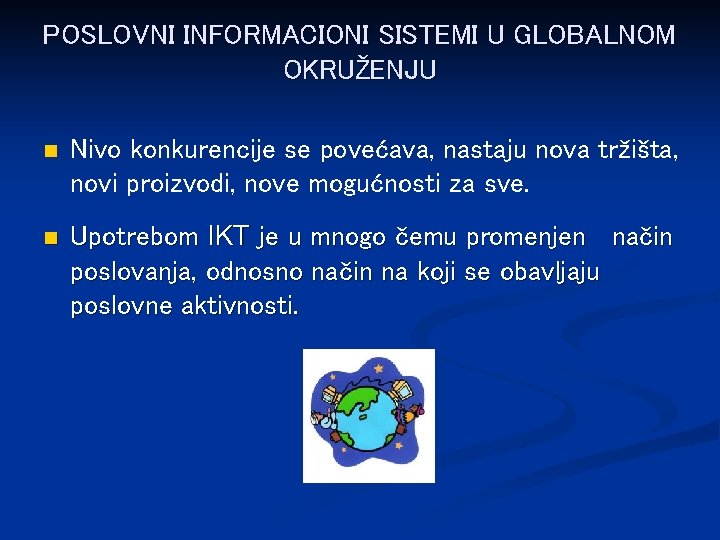 POSLOVNI INFORMACIONI SISTEMI U GLOBALNOM OKRUŽENJU n Nivo konkurencije se povećava, nastaju nova tržišta,