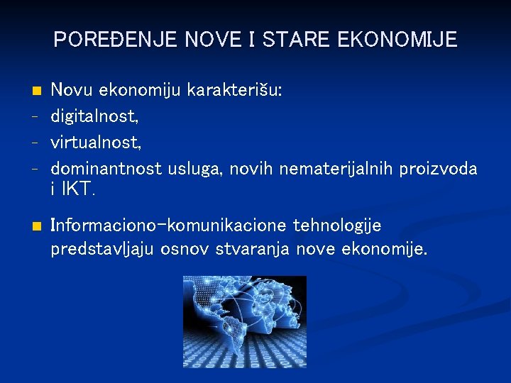 POREĐENJE NOVE I STARE EKONOMIJE n - n Novu ekonomiju karakterišu: digitalnost, virtualnost, dominantnost