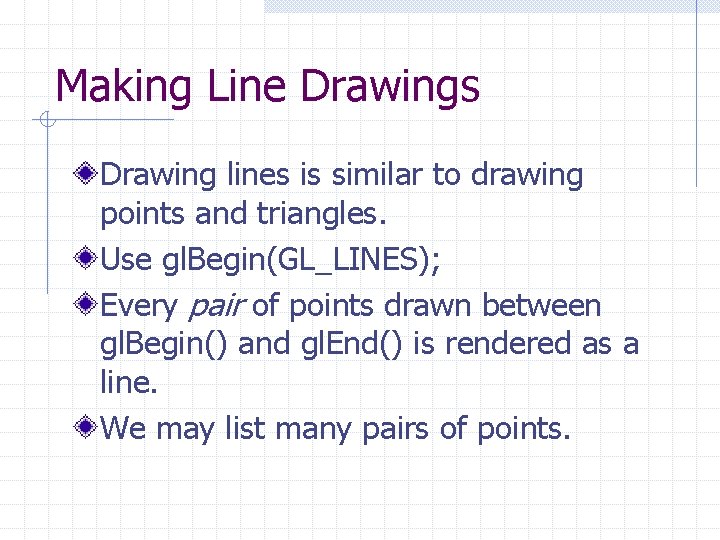 Making Line Drawings Drawing lines is similar to drawing points and triangles. Use gl. Making Line Drawings Drawing lines is similar to drawing points and triangles. Use gl.