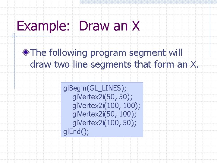 Example: Draw an X The following program segment will draw two line segments that Example: Draw an X The following program segment will draw two line segments that