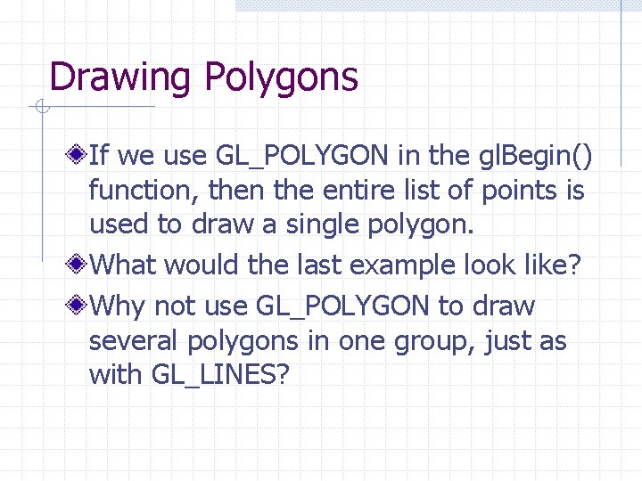 Drawing Polygons If we use GL_POLYGON in the gl. Begin() function, then the entire Drawing Polygons If we use GL_POLYGON in the gl. Begin() function, then the entire