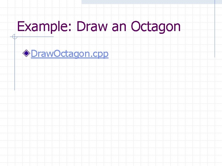 Example: Draw an Octagon Draw. Octagon. cpp Example: Draw an Octagon Draw. Octagon. cpp