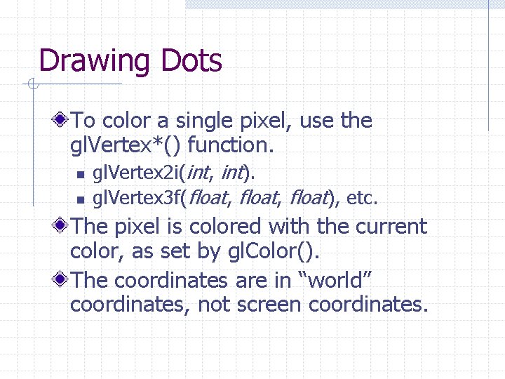 Drawing Dots To color a single pixel, use the gl. Vertex*() function. n n Drawing Dots To color a single pixel, use the gl. Vertex*() function. n n