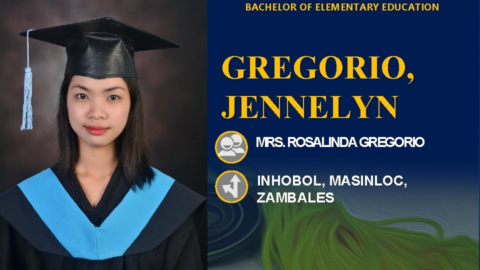 BACHELOR OF ELEMENTARY EDUCATION GREGORIO, JENNELYN MRS. ROSALINDA GREGORIO INHOBOL, MASINLOC, ZAMBALES 