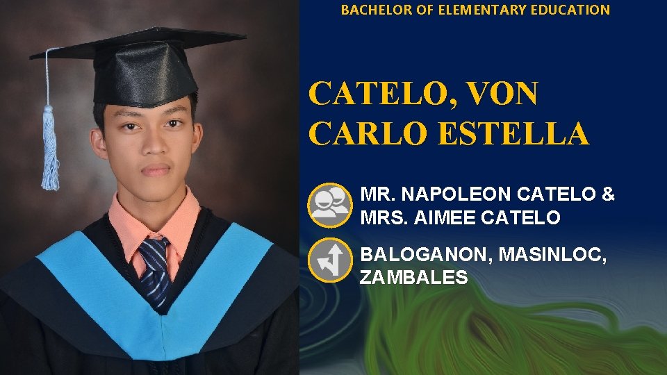 BACHELOR OF ELEMENTARY EDUCATION CATELO, VON CARLO ESTELLA MR. NAPOLEON CATELO & MRS. AIMEE