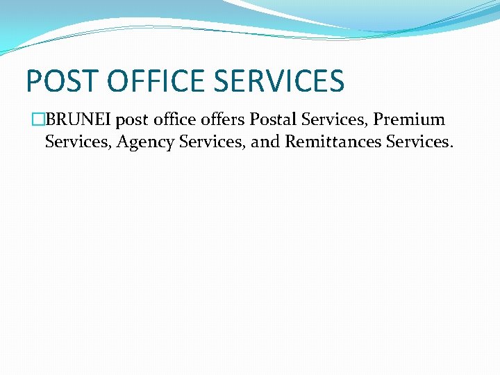 POST OFFICE SERVICES �BRUNEI post office offers Postal Services, Premium Services, Agency Services, and