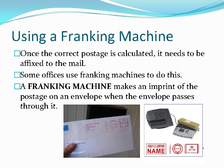 Using a Franking Machine �Once the correct postage is calculated, it needs to be