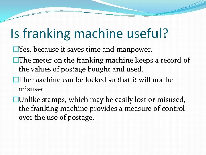 Is franking machine useful? �Yes, because it saves time and manpower. �The meter on