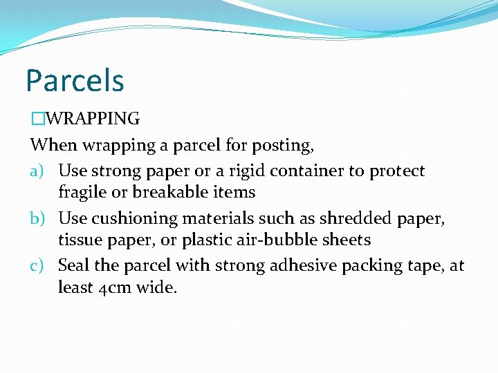 Parcels �WRAPPING When wrapping a parcel for posting, a) Use strong paper or a