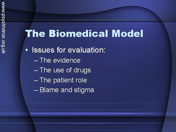 www. psychlotron. org. uk The Biomedical Model • Issues for evaluation: – The evidence