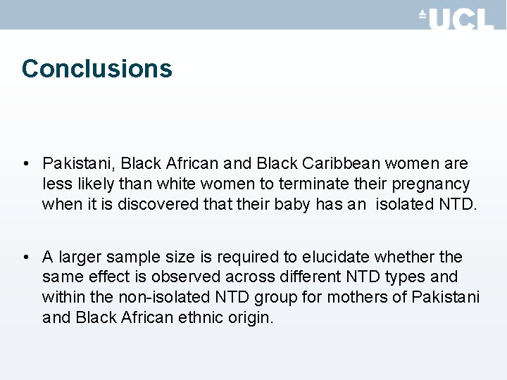 Conclusions • Pakistani, Black African and Black Caribbean women are less likely than white