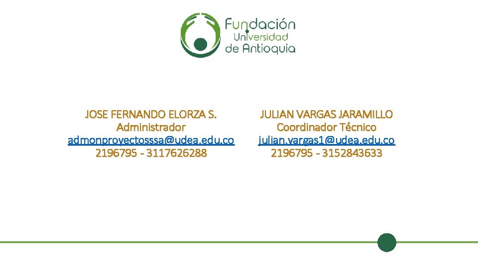 JOSE FERNANDO ELORZA S. Administrador admonproyectosssa@udea. edu. co 2196795 - 3117626288 JULIAN VARGAS JARAMILLO